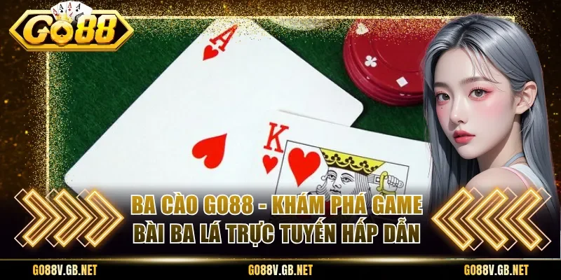 Ba Cào Go88 - Khám Phá Game Bài Ba Lá Trực Tuyến Hấp Dẫn