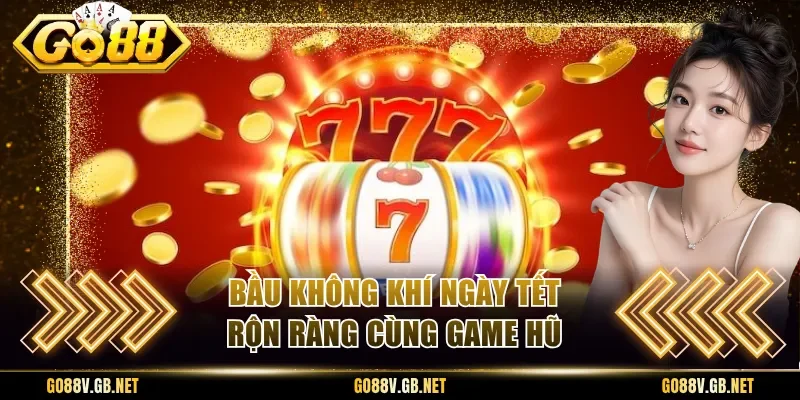 Bầu không khí ngày tết rộn ràng cùng game hũ