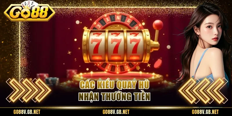 Các kiểu quay hũ nhận thưởng tiền