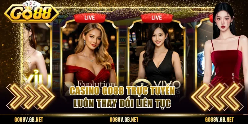 Casino Go88 trực tuyến luôn thay đổi liên tục