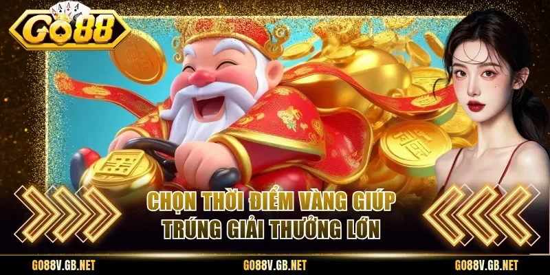 Chọn thời điểm vàng giúp trúng giải thưởng lớn