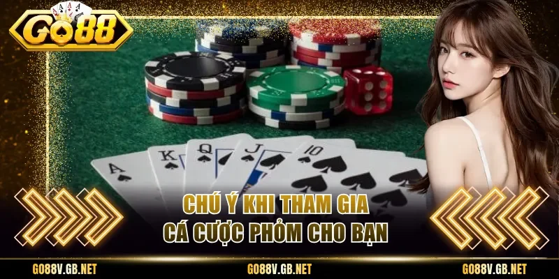 Chú ý khi tham gia cá cược phỏm cho bạn