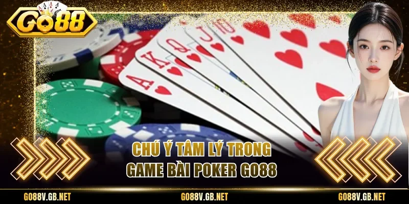 Chú ý tâm lý trong game bài poker Go88