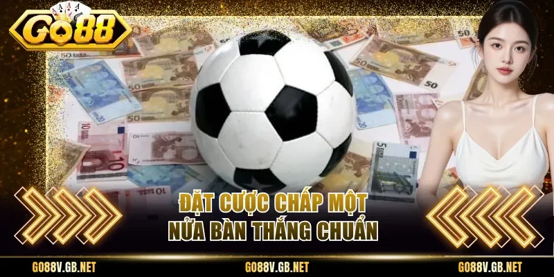 Đặt cược chấp một nửa bàn thắng chuẩn