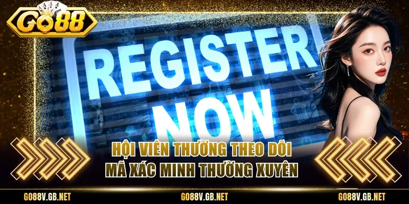 Hội viên thường theo dõi mã xác minh thường xuyên