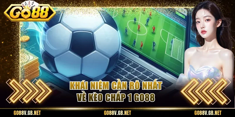 Khái niệm cần rõ nhất về kèo chấp 1 Go88