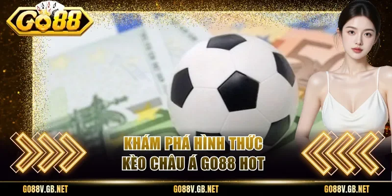 Khám phá hình thức kèo châu á Go88 hot