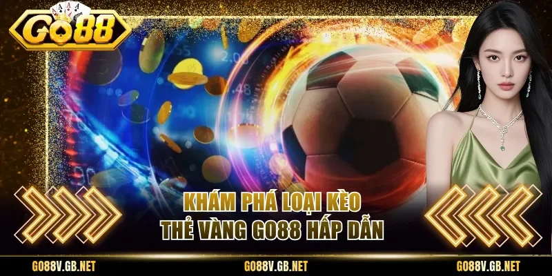 Khám phá loại kèo thẻ vàng Go88 hấp dẫn
