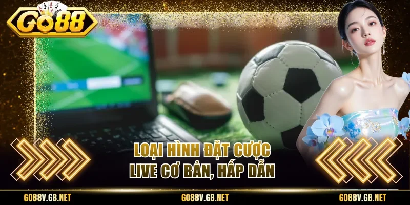 Loại hình đặt cược live cơ bản, hấp dẫn