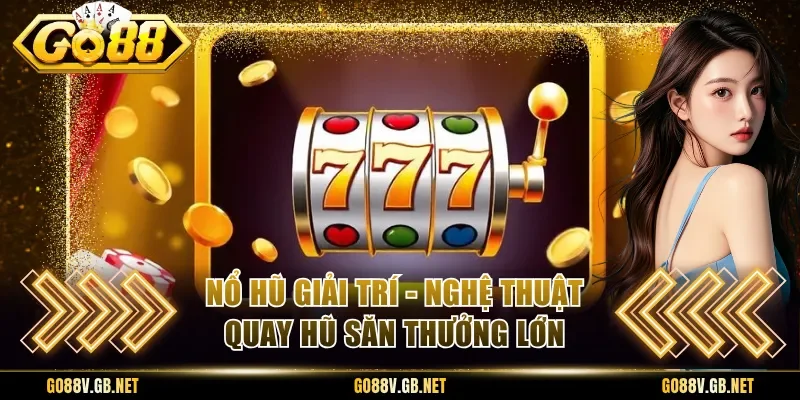 Nổ Hũ Giải Trí - Nghệ Thuật Quay Hũ Săn Thưởng Lớn