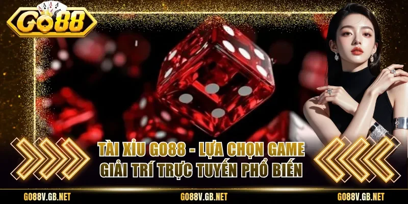Tài Xỉu Go88 - Lựa Chọn Game Giải Trí Trực Tuyến Phổ Biến