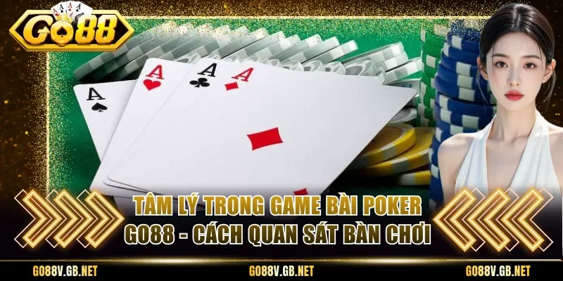 Tâm Lý Trong Game Bài Poker Go88 - Cách Quan Sát Bàn Chơi