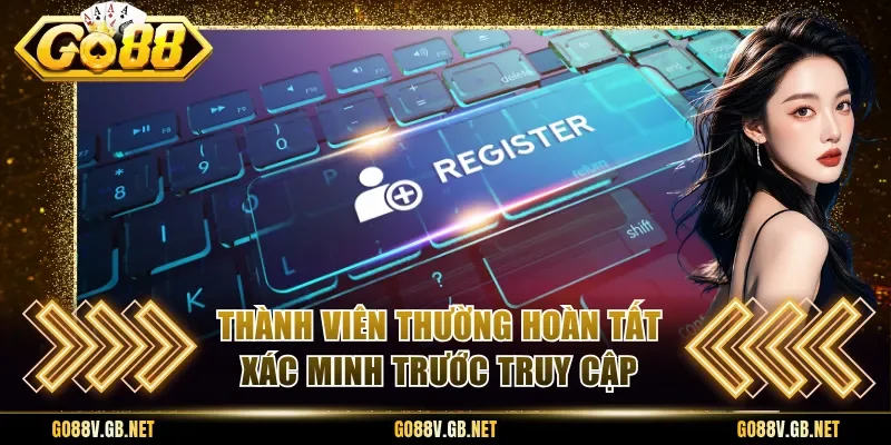 Thành viên thường hoàn tất xác minh trước truy cập