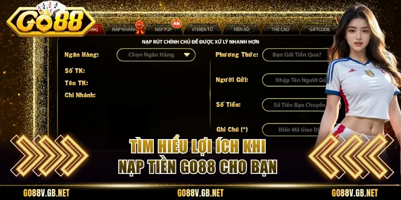 Tìm hiểu lợi ích khi nạp tiền Go88 cho bạn