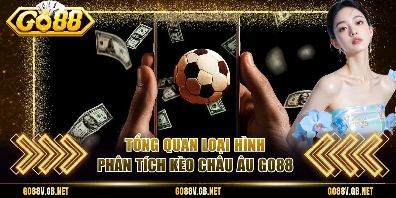 Tổng quan loại hình phân tích kèo châu âu Go88