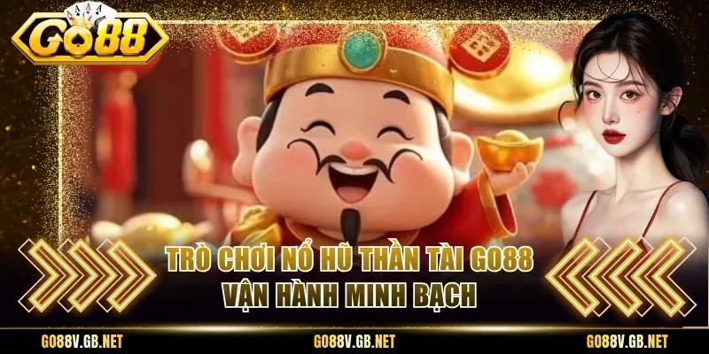 Trò chơi Nổ Hũ Thần Tài Go88 vận hành minh bạch