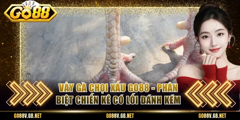 Vảy Gà Chọi Xấu Go88 - Phân Biệt Chiến Kê Có Lối Đánh Kém